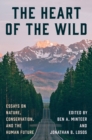 The Heart of the Wild : Essays on Nature, Conservation, and the Human Future - Book