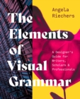 The Elements of Visual Grammar : A Designer's Guide for Writers, Scholars, and Professionals - eBook