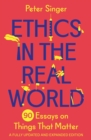 Ethics in the Real World : 90 Essays on Things That Matter – A Fully Updated and Expanded Edition - Book
