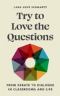 Try to Love the Questions : From Debate to Dialogue in Classrooms and Life - Book