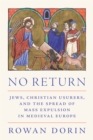 No Return : Jews, Christian Usurers, and the Spread of Mass Expulsion in Medieval Europe - Book