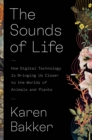 The Sounds of Life : How Digital Technology Is Bringing Us Closer to the Worlds of Animals and Plants - eBook
