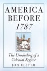 America before 1787 : The Unraveling of a Colonial Regime - Book