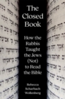 The Closed Book : How the Rabbis Taught the Jews (Not) to Read the Bible - Book