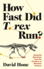 How Fast Did T. rex Run? : Unsolved Questions from the Frontiers of Dinosaur Science - Book
