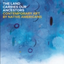 The Land Carries Our Ancestors : Contemporary Art by Native Americans - Book