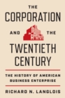 The Corporation and the Twentieth Century : The History of American Business Enterprise - eBook