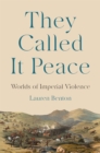 They Called It Peace : Worlds of Imperial Violence - eBook