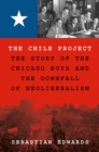 The Chile Project : The Story of the Chicago Boys and the Downfall of Neoliberalism - eBook