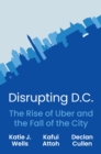 Disrupting D.C. : The Rise of Uber and the Fall of the City - eBook