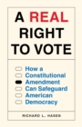 A Real Right to Vote : How a Constitutional Amendment Can Safeguard American Democracy - Book