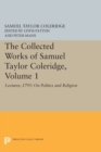 The Collected Works of Samuel Taylor Coleridge, Volume 1 : Lectures, 1795: On Politics and Religion - Book