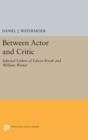 Between Actor and Critic : Selected Letters of Edwin Booth and William Winter - Book