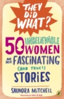 50 Unbelievable Women and Their Fascinating (and True!) Stories - eBook