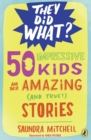 50 Impressive Kids and Their Amazing (and True!) Stories - eBook