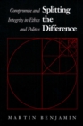Splitting the Difference : Compromise and Integrity in Ethics and Politics - Book