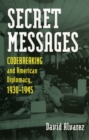 Secret Messages : Codebreaking and American Diplomacy, 1930-1945 - Book