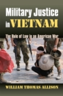 Military Justice in Vietnam : The Rule of Law in an American War - Book