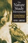 The Nature Study Movement : The Forgotten Popularizer of America's Conservation Ethic - Book