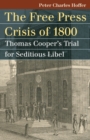 The Free Press Crisis of 1800 : Thomas Cooper's Trial for Seditious Libel - Book