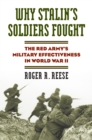 Why Stalin's Soldiers Fought : The Red Army's Military Effectiveness in World War II - Book