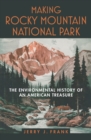 Making Rocky Mountain National Park : The Environmental History of an American Treasure - Book