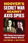 Hoover's Secret War against Axis Spies : FBI Counterespionage during World War II - eBook