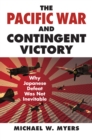 The Pacific War and Contingent Victory : Why Japanese Defeat Was Not Inevitable - eBook