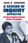 A Season of Inquiry Revisited : The Church Committee Confronts America’s Spy Agencies - Book