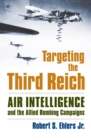 Targeting the Third Reich : Air Intelligence and the Allied Bombing Campaigns - eBook