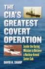 The CIA's Greatest Covert Operation : Inside the Daring Mission to Recover a Nuclear-Armed Soviet Sub - eBook