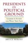 Presidents on Political Ground : Leaders in Action and What They Face - eBook