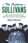 The Fighting Sullivans : How Hollywood and the Military Make Heroes - eBook