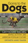 Going to the Dogs : Greyhound Racing, Animal Activism, and American Popular Culture - eBook