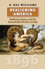 Realigning America : McKinley, Bryan, and the Remarkable Election of 1896 - eBook