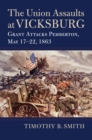 The Union Assaults at Vicksburg : Grant Attacks Pemberton, May 17-22, 1863 - eBook