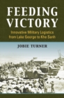 Feeding Victory : Innovative Military Logistics from Lake George to Khe Sanh - eBook