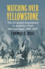 Watching over Yellowstone : The US Army's Experience in America's First National Park, 1886-1918 - eBook