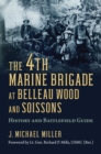 The 4th Marine Brigade at Belleau Wood and Soissons : History and Battlefield Guide - eBook