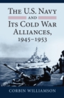 The U.S. Navy and Its Cold War Alliances, 1945-1953 - Book