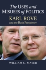The Uses and Misuses of Politics : Karl Rove and the Bush Presidency - Book