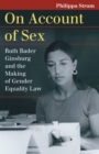 On Account of Sex : Ruth Bader Ginsburg and the Making of Gender Equality Law - eBook