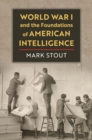 World War I and the Foundations of American Intelligence - Book