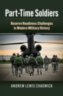 Part-Time Soldiers : Reserve Readiness Challenges in Modern Military History - Book