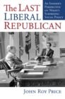 The Last Liberal Republican : An Insider's Perspective on Nixon's Surprising Social Policy - Book