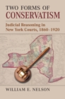 Two Forms of Conservatism : Judicial Reasoning in New York Courts, 1860-1920 - Book