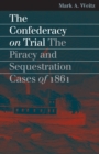 The Confederacy on Trial : The Piracy and Sequestration Cases of 1861 - eBook