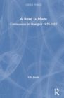 A Road Is Made : Communism in Shanghai 1920-1927 - Book