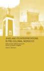 Jihad and its Interpretation in Pre-Colonial Morocco : State-Society Relations during the French Conquest of Algeria - Book