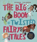 The Big Book of Twisted Fairy Tales : Stories about kindness, responsibility, honesty, and teamwork - eBook
